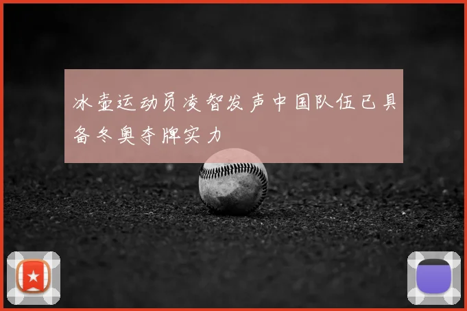 冰壶运动员凌智发声中国队伍已具备冬奥夺牌实力