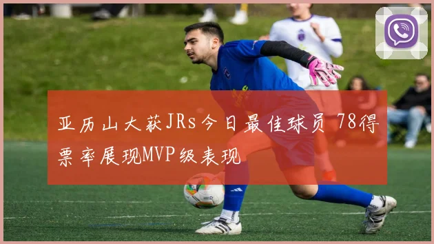 亚历山大获JRs今日最佳球员 78得票率展现MVP级表现
