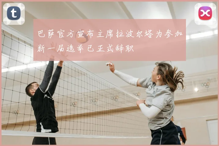 巴萨官方宣布主席拉波尔塔为参加新一届选举已正式辞职